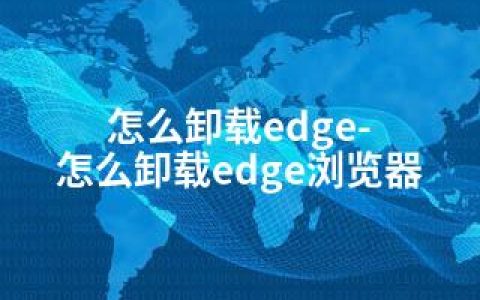 怎么卸载edge-怎么卸载edge浏览器