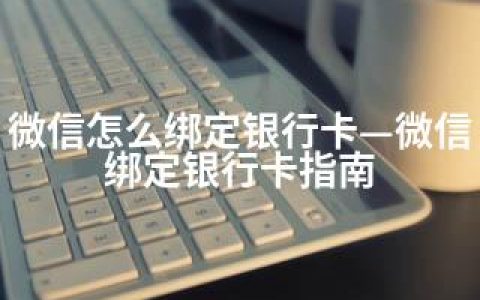 微信怎么绑定银行卡—微信绑定银行卡指南