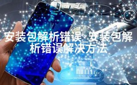 安装包解析错误_安装包解析错误解决方法