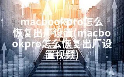 macbookpro怎么恢复出厂设置(macbookpro怎么恢复出厂设置视频)