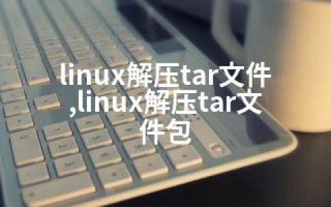 linux解压tar文件,linux解压tar文件包