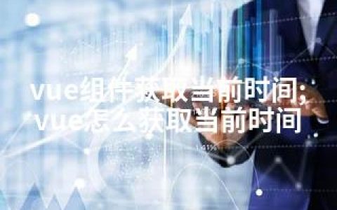 vue组件获取当前时间;vue怎么获取当前时间