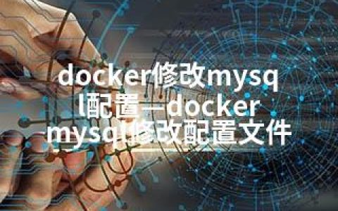 docker修改mysql配置—docker mysql修改配置文件