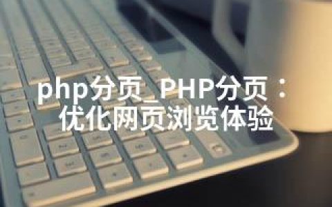 php分页_PHP分页：优化网页浏览体验