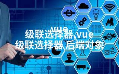 vue 级联选择器,vue 级联选择器 后端对象