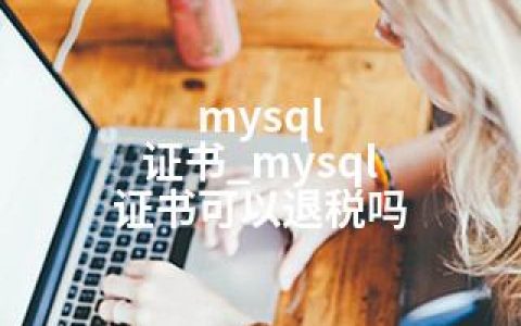 mysql 证书_mysql 证书可以退税吗