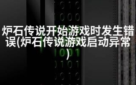 炉石传说开始游戏时发生错误(炉石传说游戏启动异常)