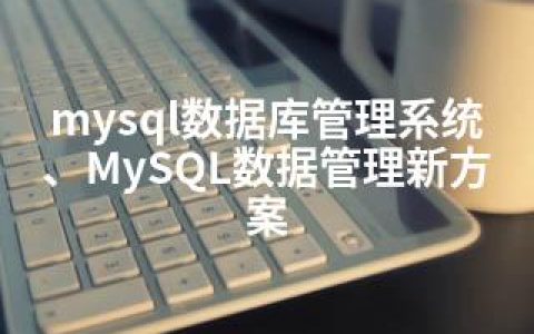 mysql数据库管理系统、MySQL数据管理新方案