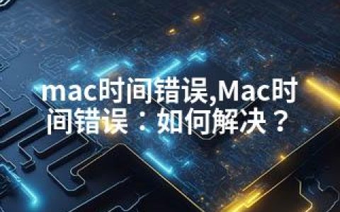 mac时间错误,Mac时间错误：如何解决？