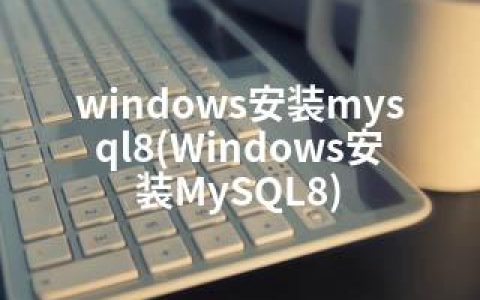 windows安装mysql8(Windows安装MySQL8)