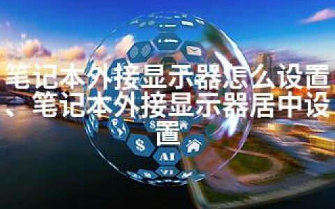 笔记本外接显示器怎么设置、笔记本外接显示器居中设置