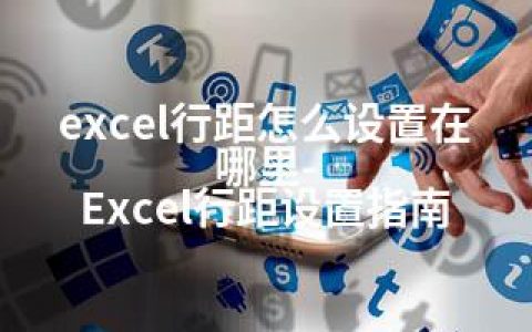 excel行距怎么设置在哪里-Excel行距设置指南