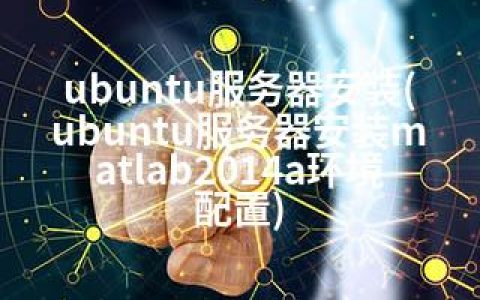 ubuntu服务器安装(ubuntu服务器安装matlab2014a环境配置)