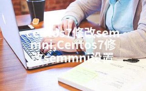 centos7修改semmni,Centos7修改semmni设置