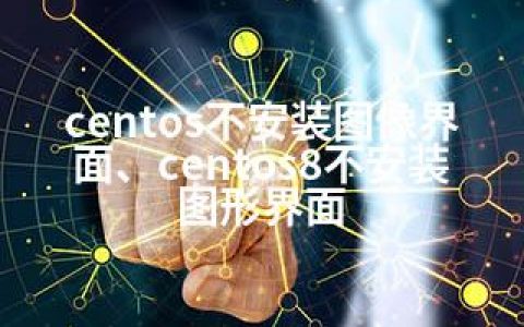 centos不安装图像界面、centos8不安装图形界面