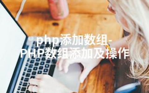 php添加数组-PHP数组添加及操作