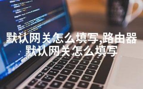 默认网关怎么填写,路由器默认网关怎么填写