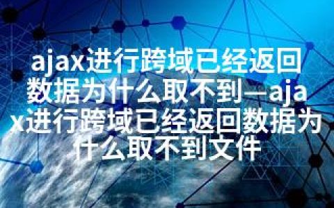 ajax进行跨域已经返回数据为什么取不到—ajax进行跨域已经返回数据为什么取不到文件