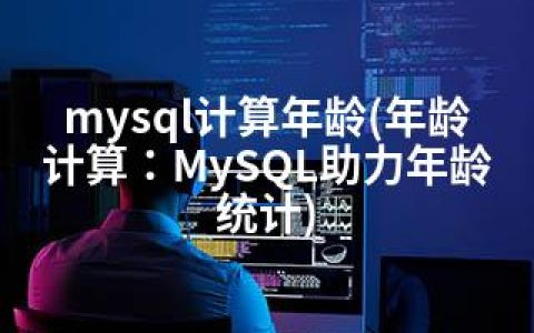 mysql计算年龄(年龄计算：MySQL助力年龄统计)