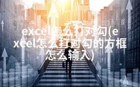 excel怎么打对勾(excel怎么打对勾的方框怎么输入)