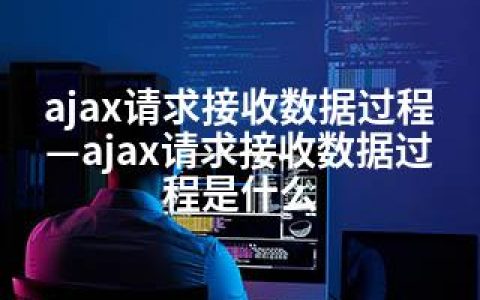 ajax请求接收数据过程—ajax请求接收数据过程是什么