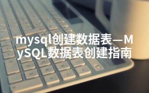 mysql创建数据表—MySQL数据表创建指南