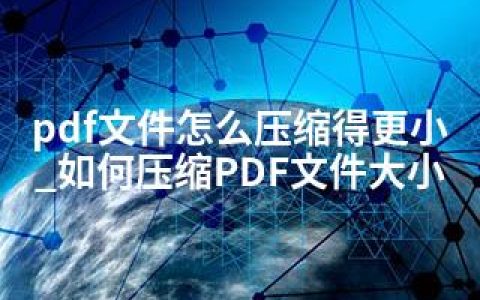 pdf文件怎么压缩得更小_如何压缩PDF文件大小