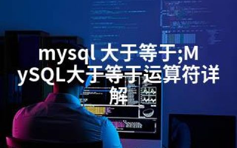 mysql 大于等于;MySQL大于等于运算符详解