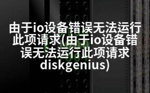 由于io设备错误无法运行此项请求(由于io设备错误无法运行此项请求 diskgenius)