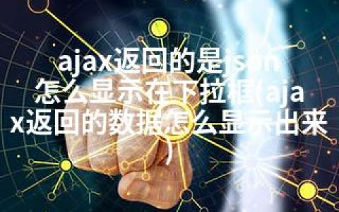 ajax返回的是json怎么显示在下拉框(ajax返回的数据怎么显示出来)