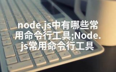 node.js中有哪些常用命令行工具;Node.js常用命令行工具