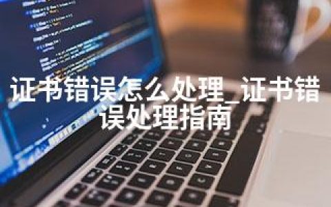 证书错误怎么处理_证书错误处理指南