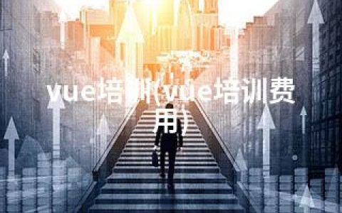 vue培训(vue培训费用)