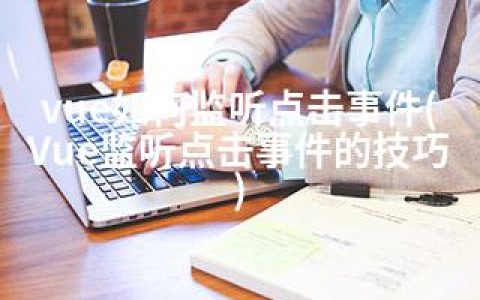 vue如何监听点击事件(Vue监听点击事件的技巧)