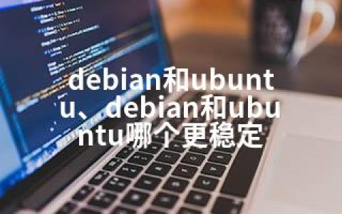 debian和ubuntu、debian和ubuntu哪个更稳定