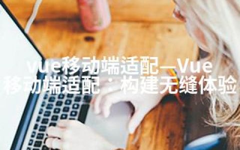 vue移动端适配—Vue移动端适配：构建无缝体验