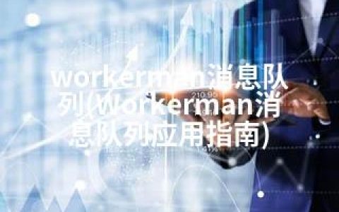workerman消息队列(Workerman消息队列应用指南)