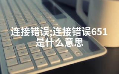 连接错误;连接错误651是什么意思