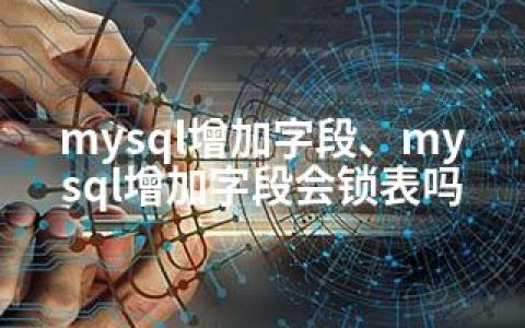 mysql增加字段、mysql增加字段会锁表吗