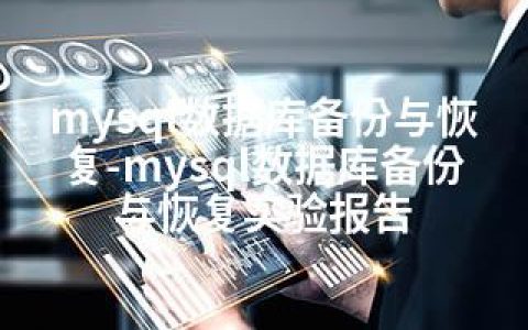 mysql数据库备份与恢复-mysql数据库备份与恢复实验报告