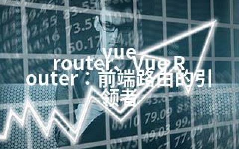 vue router、Vue Router：前端路由的引领者