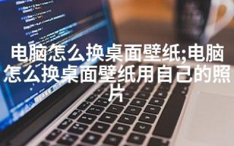 电脑怎么换桌面壁纸;电脑怎么换桌面壁纸用自己的照片