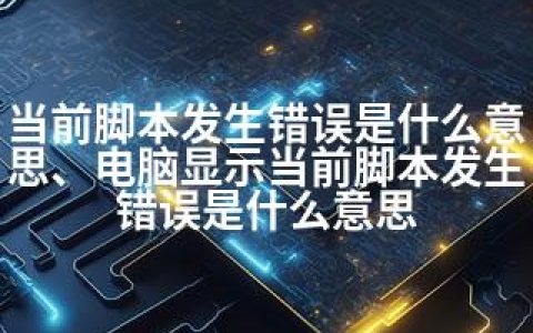当前脚本发生错误是什么意思、电脑显示当前脚本发生错误是什么意思