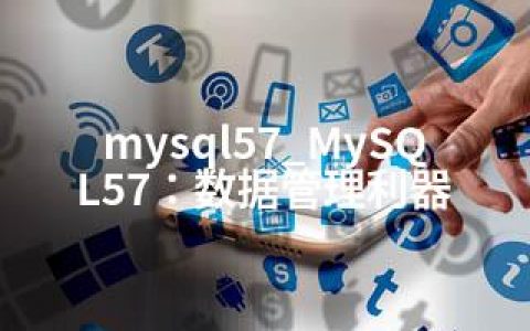 mysql57_MySQL57：数据管理利器