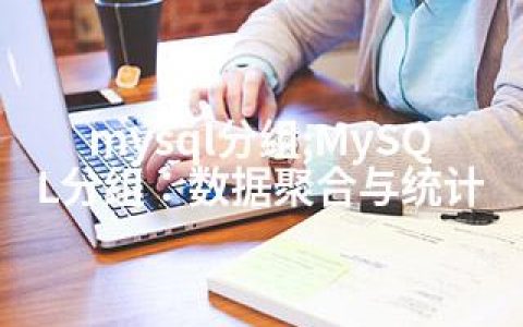 mysql分组;MySQL分组：数据聚合与统计