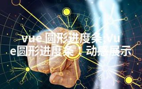 vue 圆形进度条;Vue圆形进度条：动感展示