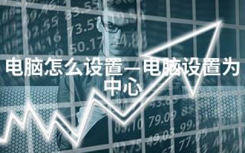电脑怎么设置—电脑设置为中心