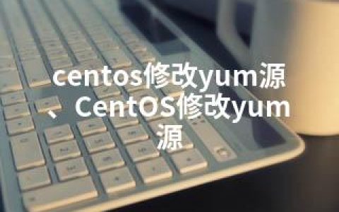 centos修改yum源、CentOS修改yum源