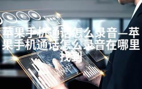 苹果手机通话怎么录音—苹果手机通话怎么录音在哪里找到