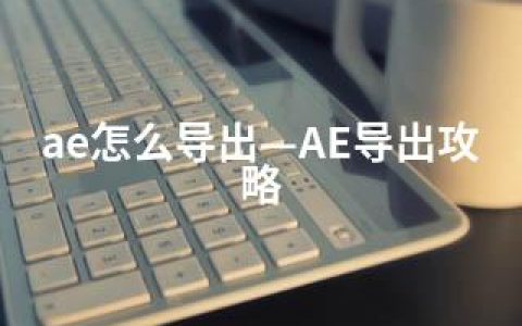 ae怎么导出—AE导出攻略